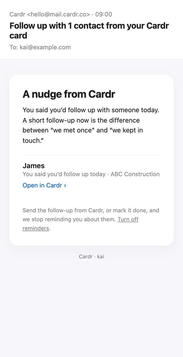 The Cardr reminder email, headed "Follow up with 1 contact from your Cardr card". It reads "A nudge from Cardr. You said you'd follow up with someone today", names the demo contact James at ABC Construction with an "Open in Cardr" link, and says "Send the follow-up from Cardr, or mark it done, and we stop reminding you about them."